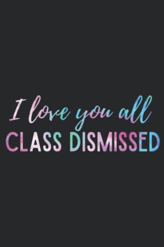 I Love You All Class Dismissed Teacher Last Day Of School Saying: Daily Planner Notepad To Do Schedule, Medium 6x9 Inches, 110 Pages, Printed Cover