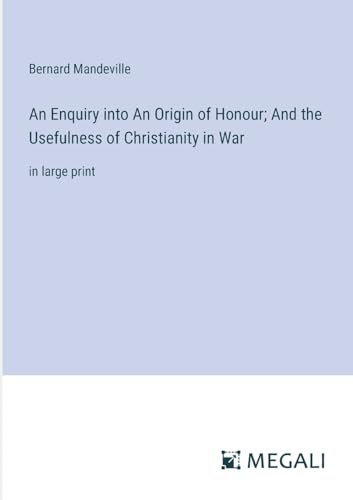 An Enquiry into An Origin of Honour; And the Usefulness of Christianity in War: in large print