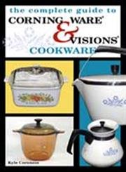 The Complete Guide to Corning Ware & Visions Cookware