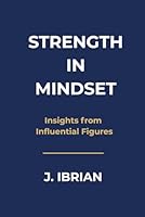 Strength in Mindset: Insights from Influential Figures B0F4RYJ1HP Book Cover