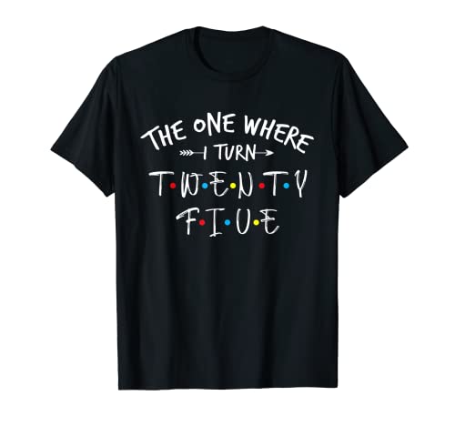 25 Years Old 25th Birthday The One Where I Turn Twenty Five T-Shirt
