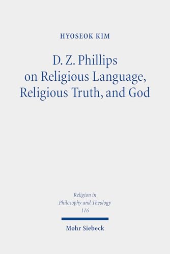 D. Z. Phillips on Religious Language, Religious Truth, and God: Beyond Misunderstandings and Criticisms (Religion in Philosophy and Theology)