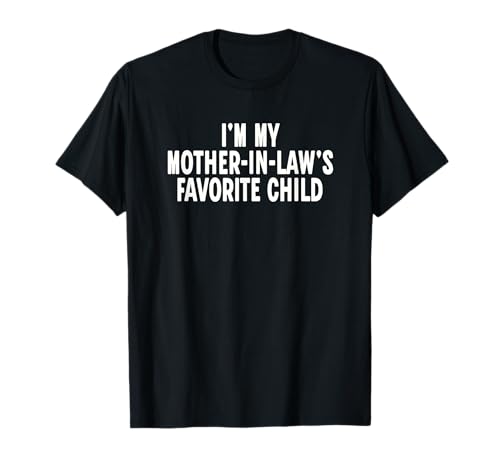 Funny Shirts Im My Mother in Laws Favorite Child Tees T Shirts for Men and Women