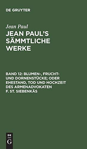 Blumen-, Frucht- und Dornenstücke; oder Ehestand, Tod und Hochzeit des Armenadvokaten F. St. Siebenkäs: Drittes und viertes Bändchen (German Edition)