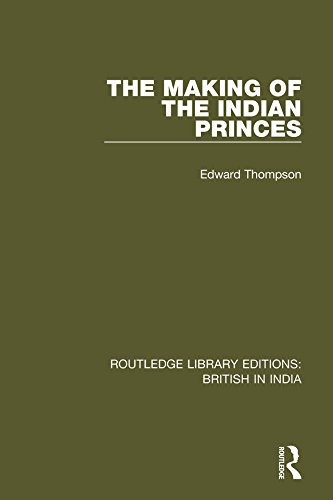 The Making of the Indian Princes (Routledge Library Editions: British in India)      1st Edition, Kindle Edition