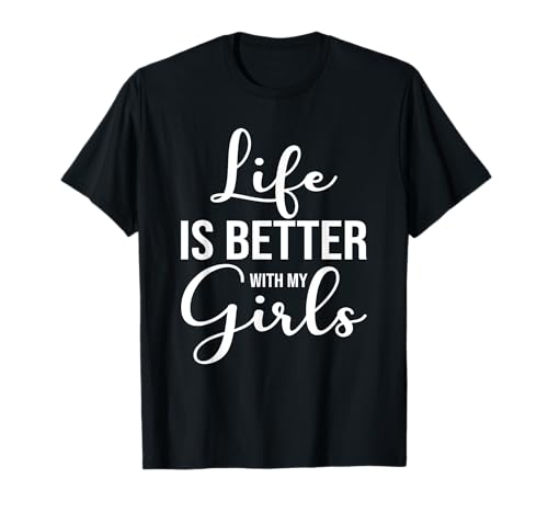 Life Is Better With My Girls Daughters Mother Father Parents Camiseta