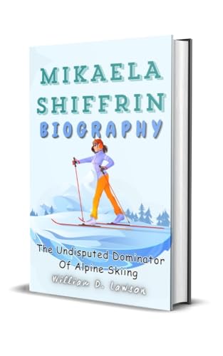 MIKAELA SHIFFRIN BIOGRAPHY: The Undisputed Dominator Of Alpine Skiing