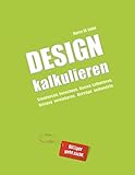 Design kalkulieren - Stundensatz berechnen. Kosten kalkulieren. Nutzung vereinbaren. Verträge verhandeln.: Kleiner Praxis-Leitfaden für selbstständige Webdesigner und Grafik-Designer