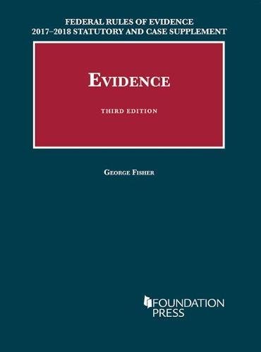 Federal Rules of Evidence 2017-2018 Statutory and Case Supplement to Fisher's Evidence (University C