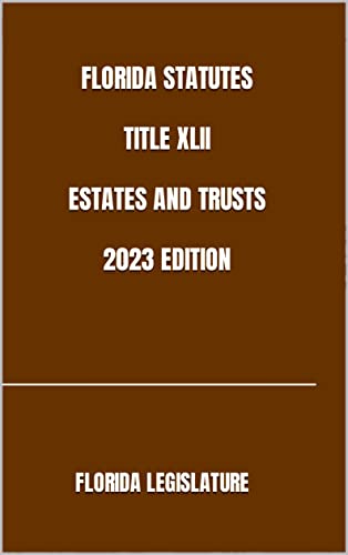 FLORIDA STATUTES TITLE XLII ESTATES AND TRUSTS 2023 EDITION (English Edition)