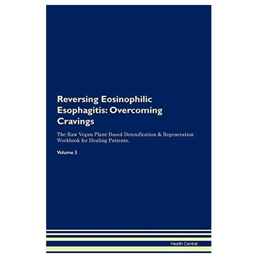 Reversing Eosinophilic Esophagitis: Overcoming Cravings The Raw Vegan Plant-Based Detoxification & Regeneration Workbook for Healing Patients. Volume 3