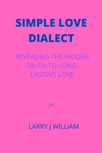 Simple Love Dialect: Revealing the Hidden Truth to Long-Lasting Love by Larry J William - Williams, Larry J
