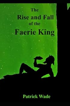Paperback The Rise and Fall Of the Faerie King: A Dark Fable Book