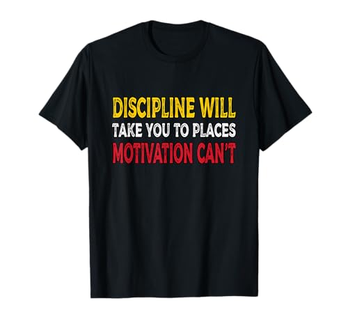 Discipline Will Take You To Places Motivation Can't T-Shirt