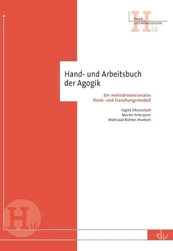 Hand- und Arbeitsbuch der Agogik: Ein mehrdimensionales Denk- und Handlungsmodell (Hand- und Arbeitsbücher)