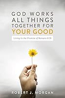 God Works All Things Together for Your Good : Living in the Promise of Romans 8:28 0988496631 Book Cover