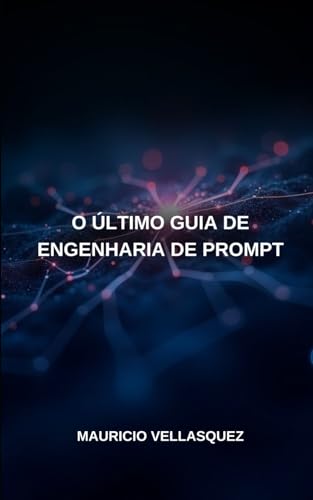 O Último Guia de Engenharia de Prompt