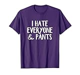 I Hate Everyone and Pants T-Shirt