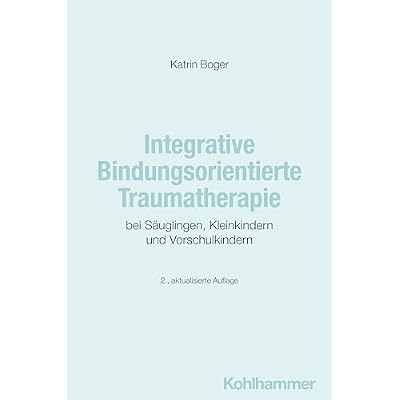 Integrative Bindungsorientierte Traumatherapie bei S&auml;uglingen, Kleinkindern und Vorschulkindern