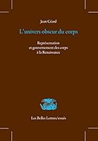 L' Univers Obscur Du Corps: Representation Et Gouvernement Des Corps a la Renaissance 2251451684 Book Cover