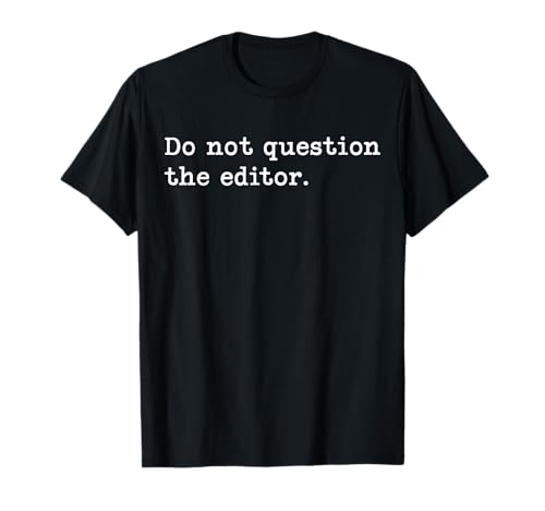 Do Not Question The Editor. | Funny T-Shirt for Editors T-Shirt