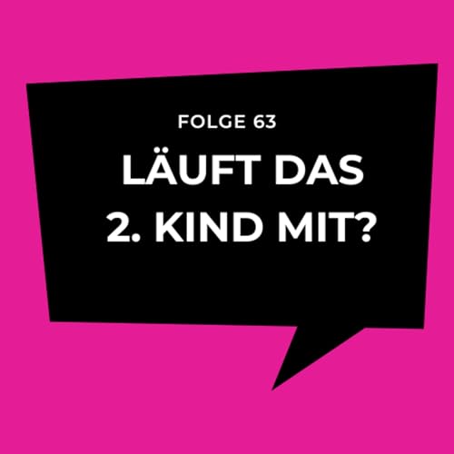 Folge 63 - L&auml;uft das Zweite Kind mit?