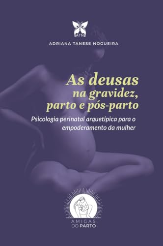 As Deusas na Gravidez, Parto e Pós-parto: Psicologia Perinatal Arquetípica Para o Empoderamento da Mulher