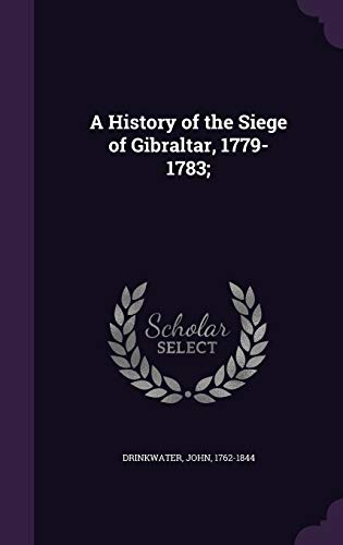 A History of the Siege of Gibraltar, 1779-1783; 1342057643 Book Cover