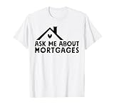 Mortgage Loan Officer Ask Me About Mortgages T-Shirt
