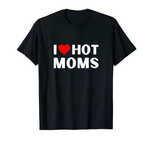 Me encantan las mamás calientes y me corazón madres calientes Camiseta