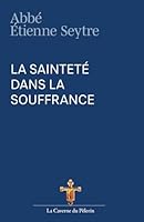 La sainteté dans la souffrance, Abbé Étienne Seytre (French Edition) B0F5Q1RBXD Book Cover