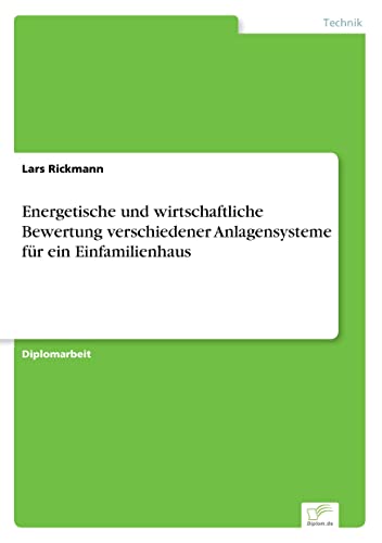 Energetische und wirtschaftliche Bewertung verschiedener Anlagensysteme für ein Einfamilienhaus (German Edition)