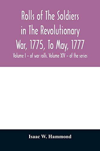 Rolls of the soldiers in the revolutionary war, 1775, to May, 1777: with an appendix embracing diaries of Lieut. Jonathan Burton. Volume I - of war rolls. Volume XIV - of the series