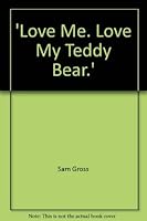 Love Me, Love My Teddy Bear 0399512306 Book Cover