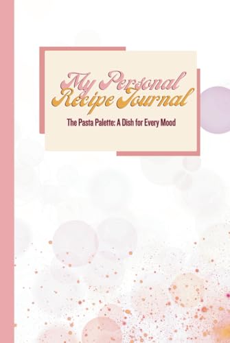 My Personal Recipe Journal The Pasta Palette: A Dish for Every Mood