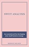 SWOT ANALYSIS: An essential tool for developing your small business strategy (English Edition)