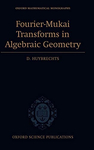 Fourier-Mukai Transforms in Algebraic Geometry (Oxford Mathematical Monographs)
