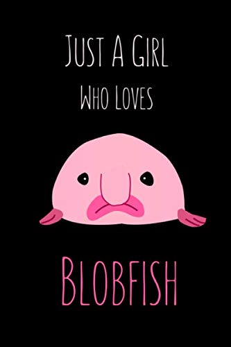 Just A Girl Who Loves Blobfish: Notebook for Men Women, Kids, Size 6 x 9 inch, 120 Pages