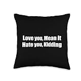 love you, mean it. hate you, kidding. Funny Love Quote Throw Pillow