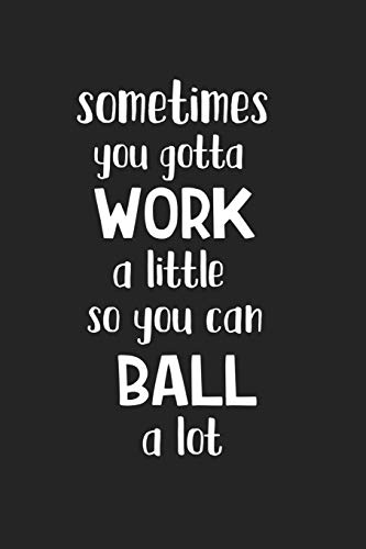 Sometimes You Gotta Work A Little So You Can Ball A Lot: A 6x9 Inch Matte Softcover Journal Notebook With 120 Blank Lined Pages And An Uplifting Motivational Cover Slogan image 3