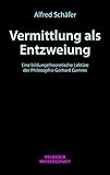 Vermittlung als Entzweiung: Eine bildungstheoretische Lektüre der Philosophie Gerhard Gamms