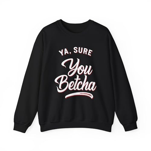 Ya Sure You Betcha Sweatshirts Funny Quote Classic Crewneck Sweatshirts Fall Winter Fashion Black