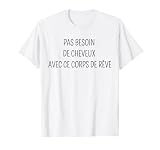 Homme Pas Besoin De Cheveux Avec Ce Corps De Rève T-Shirt