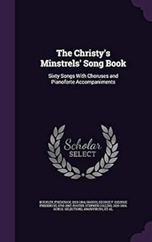 Hardcover The Christy's Minstrels' Song Book: Sixty Songs With Choruses and Pianoforte Accompaniments Book