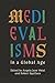 Medievalisms in a Global Age (English Edition)