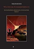 Welten im Zusammenbruch: Katastrophen, Menschen, Zivilisation. Band I - Tom Fleischer 