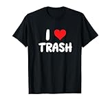 I Love Trash – Müll-Recycling-Mülldeponie T-Shirt