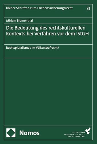 Die Bedeutung des rechtskulturellen Kontexts bei Verfahren vor dem IStGH: Rechtspluralismus im Völkerstrafrecht? (Kölner Schriften zum Friedenssicherungsrecht 31)