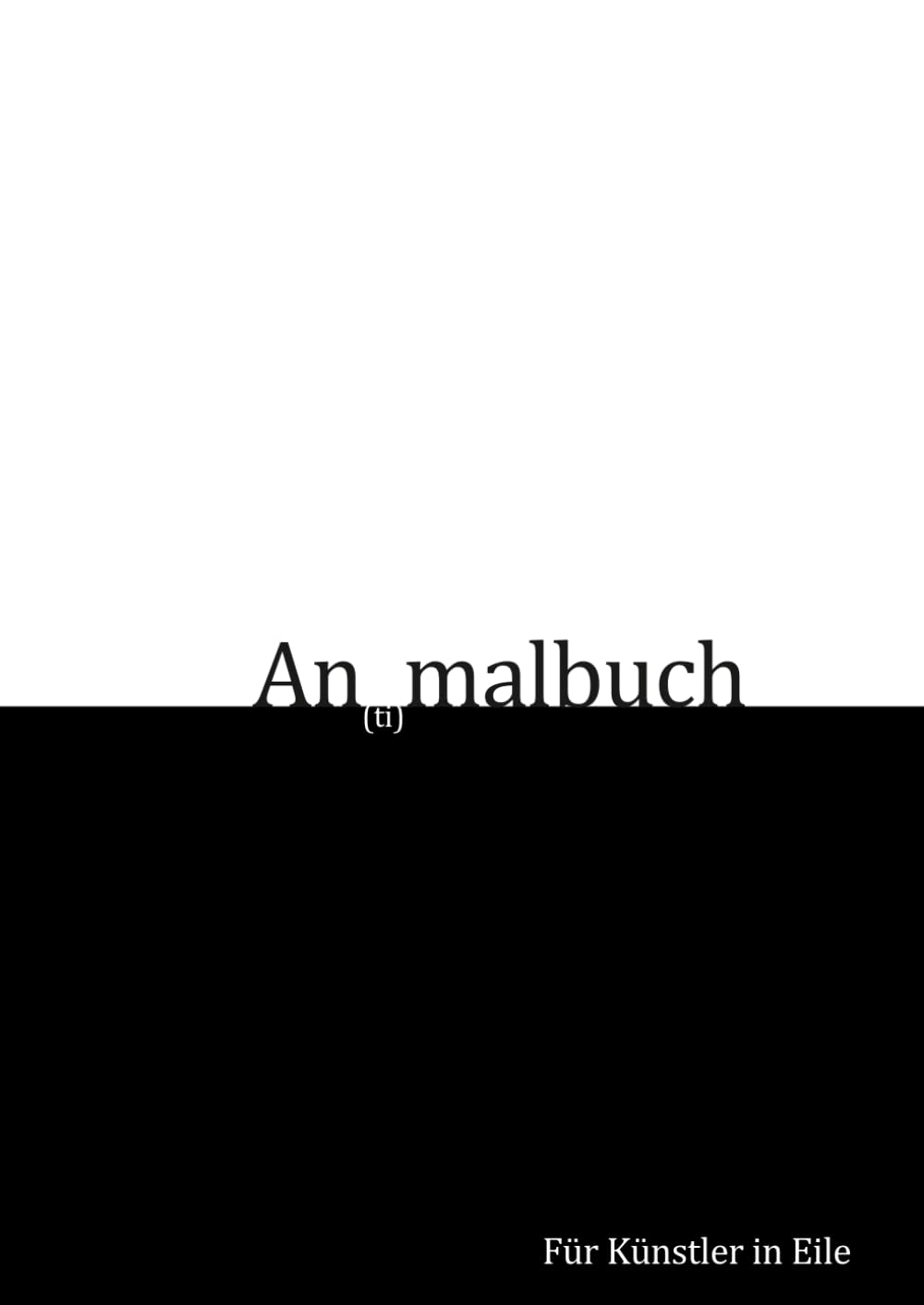 An(ti)malbuch: Das Malbuch für Künstler in Eile