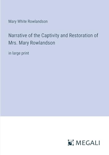 Narrative of the Captivity and Restoration of Mrs. Mary Rowlandson: in large print